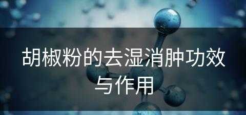 胡椒粉的去湿消肿功效与作用